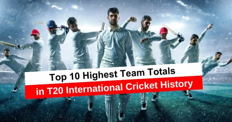 Top 10 Highest Team Totals in T20 International Cricket History